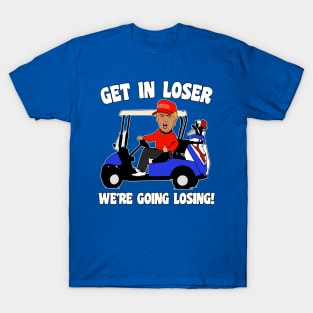 Get in Loser We're Going Losing Anti-Trump T-Shirt